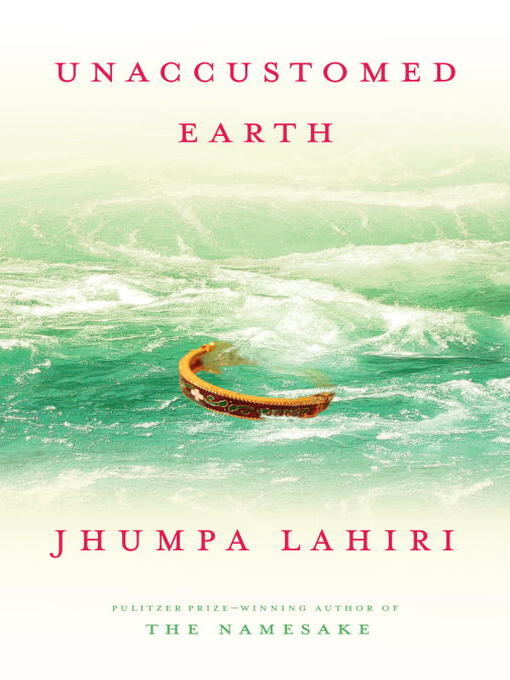Jhumpa Lahiri创作的Unaccustomed Earth作品的详细信息 - 可供借阅